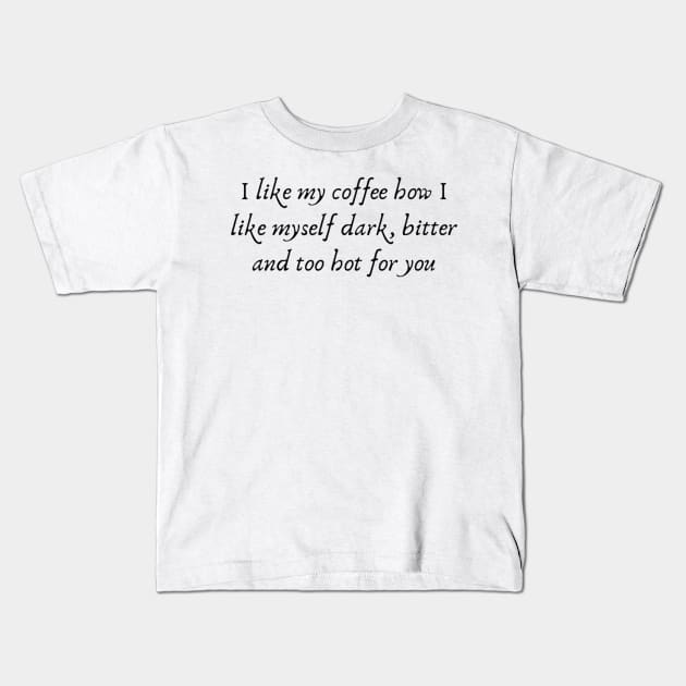 I like my coffee how I like myself dark, bitter and too hot for you. T-shirt Kids T-Shirt by AbromsonStore